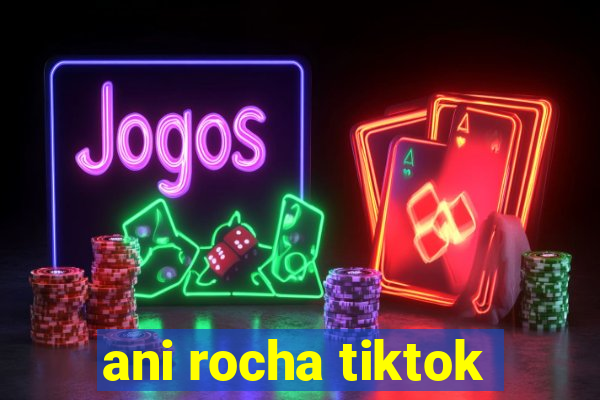 ani rocha tiktok